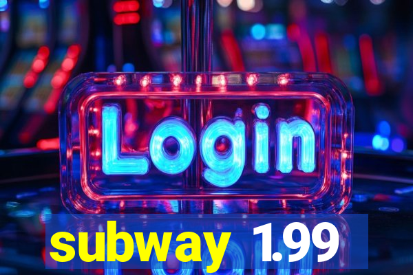 subway 1.99